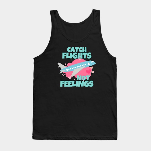 Catch Flights Not Feelings Tank Top by ricricswert